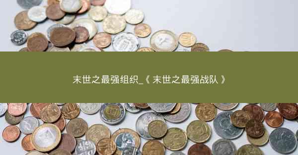 末世之最强组织_《末世之最强战队》