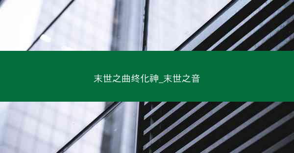 末世之曲终化神_末世之音