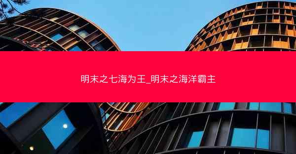 明末之七海为王_明末之海洋霸主