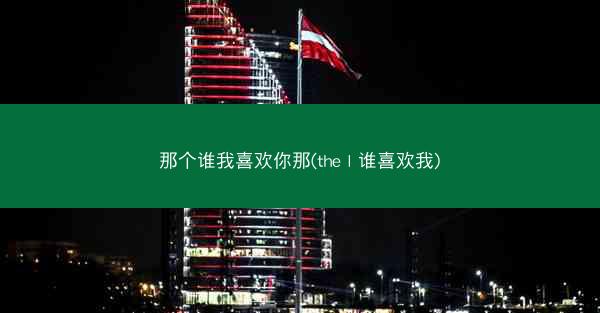 那个谁我喜欢你那(the l 谁喜欢我)