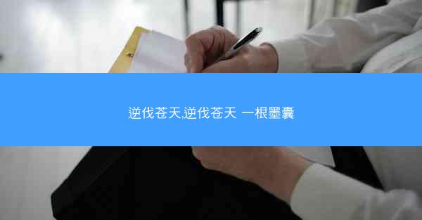 逆伐苍天,逆伐苍天 一根墨囊