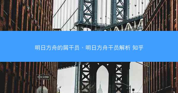 明日方舟的屑干员、明日方舟干员解析 知乎