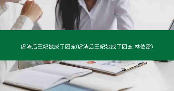 虐渣后王妃她成了团宠(虐渣后王妃她成了团宠 林依雷)