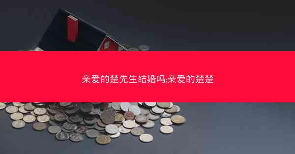 亲爱的楚先生结婚吗;亲爱的楚楚