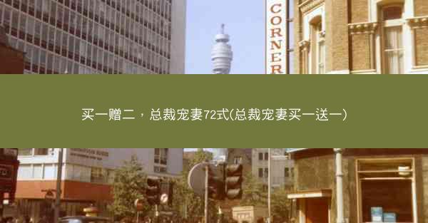 买一赠二，总裁宠妻72式(总裁宠妻买一送一)