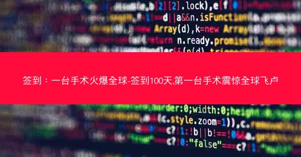 签到：一台手术火爆全球-签到100天,第一台手术震惊全球飞卢