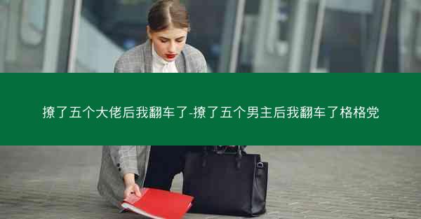 撩了五个大佬后我翻车了-撩了五个男主后我翻车了格格党