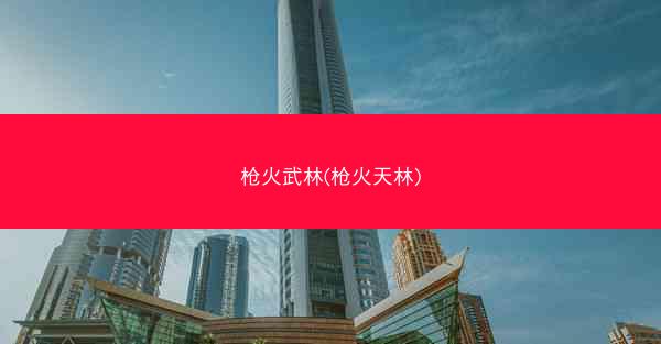 枪火武林(枪火天林)