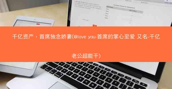 千亿资产，首席独念娇妻(@love you-首席的掌心至爱 又名-千亿老公超能干)