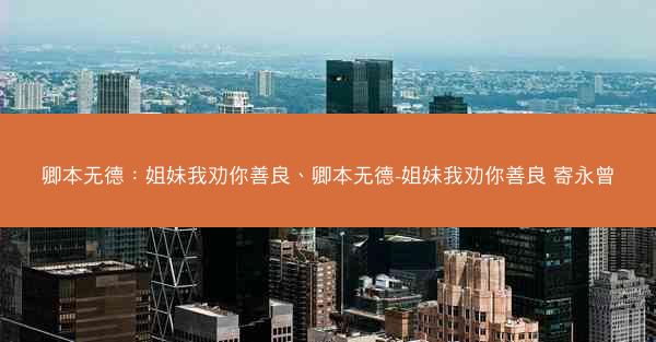 卿本无德：姐妹我劝你善良、卿本无德-姐妹我劝你善良 寄永曾
