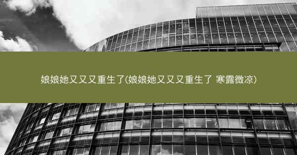 娘娘她又又又重生了(娘娘她又又又重生了 寒露微凉)