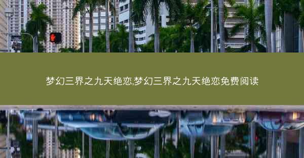 梦幻三界之九天绝恋,梦幻三界之九天绝恋免费阅读