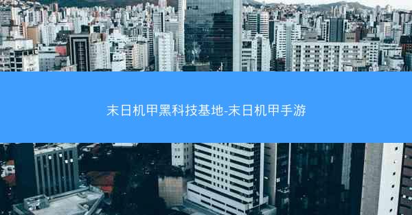 末日机甲黑科技基地-末日机甲手游