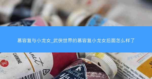 慕容复与小龙女_武侠世界的慕容复小龙女后面怎么样了
