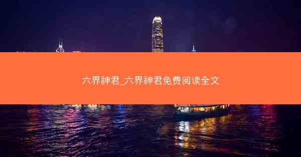 六界神君_六界神君免费阅读全文