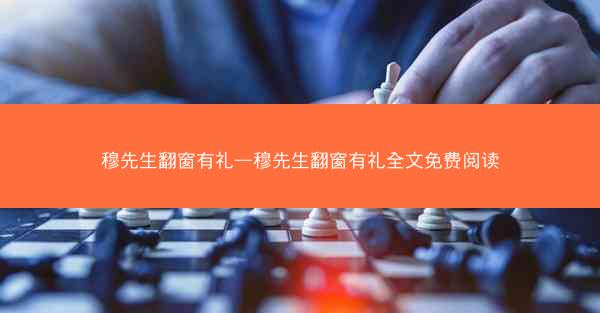穆先生翻窗有礼—穆先生翻窗有礼全文免费阅读