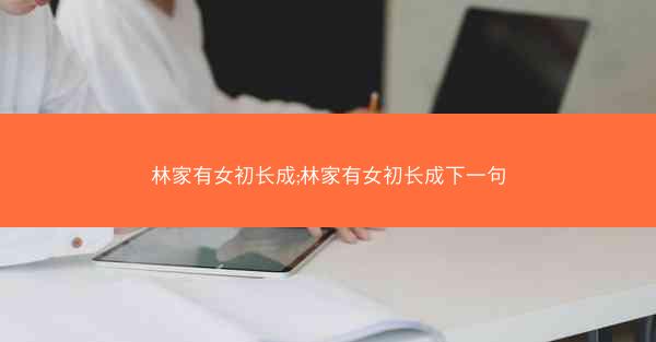 林家有女初长成;林家有女初长成下一句