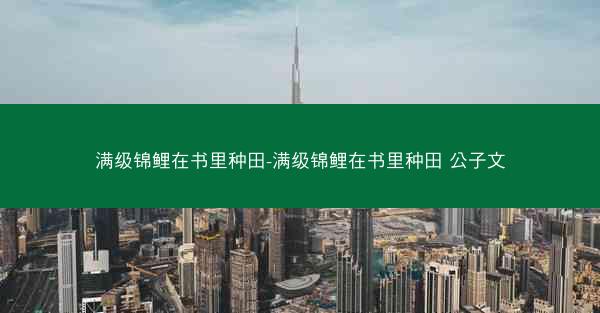 满级锦鲤在书里种田-满级锦鲤在书里种田 公子文