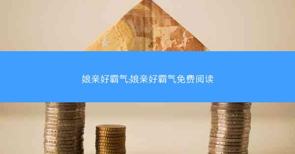 娘亲好霸气;娘亲好霸气免费阅读