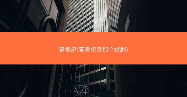 暮雪纪(暮雪纪灵那个短剧)