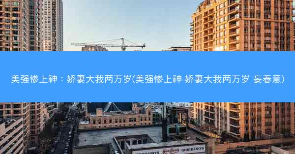 美强惨上神：娇妻大我两万岁(美强惨上神-娇妻大我两万岁 妄春意)