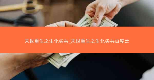 末世重生之生化尖兵_末世重生之生化尖兵百度云