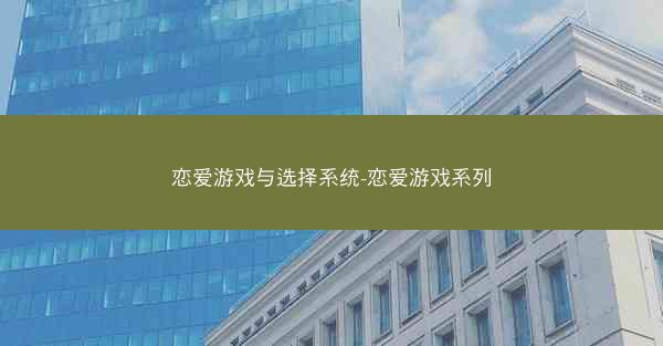 恋爱游戏与选择系统-恋爱游戏系列