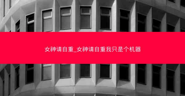 女神请自重_女神请自重我只是个机器