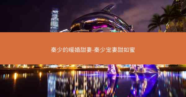 秦少的暖婚甜妻-秦少宠妻甜如蜜