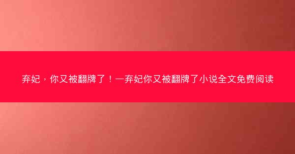 弃妃，你又被翻牌了！—弃妃你又被翻牌了小说全文免费阅读