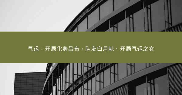 气运：开局化身吕布，队友白月魁、开局气运之女