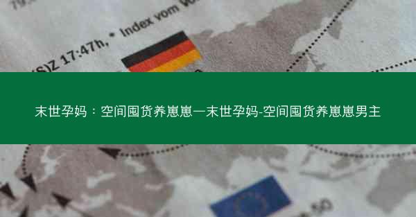 末世孕妈：空间囤货养崽崽—末世孕妈-空间囤货养崽崽男主