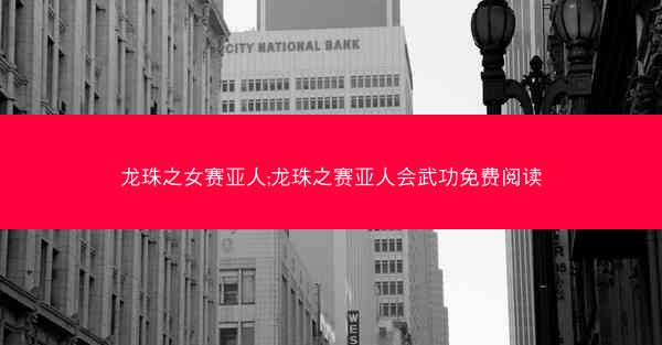 龙珠之女赛亚人;龙珠之赛亚人会武功免费阅读