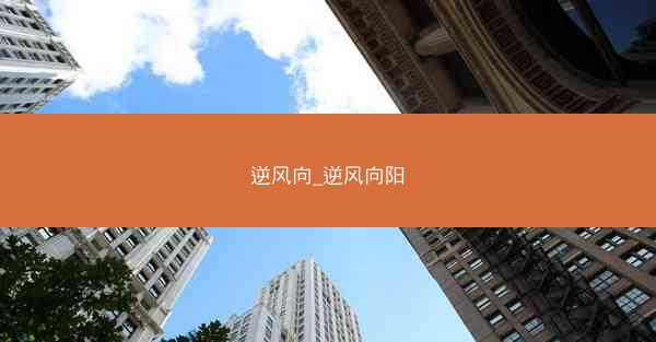 逆风向_逆风向阳