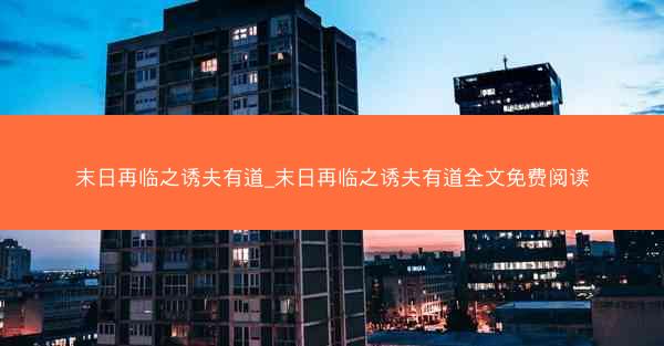 末日再临之诱夫有道_末日再临之诱夫有道全文免费阅读