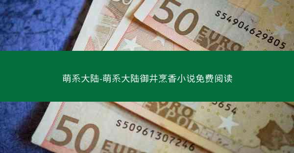 萌系大陆-萌系大陆御井烹香小说免费阅读