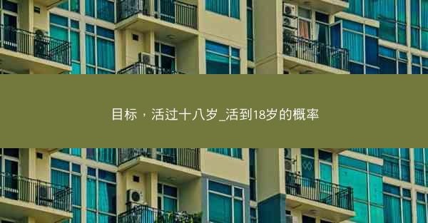 目标，活过十八岁_活到18岁的概率