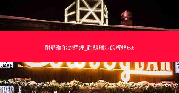 耐瑟瑞尔的辉煌_耐瑟瑞尔的辉煌txt