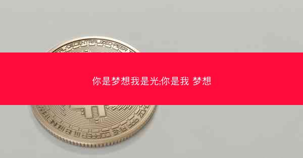 你是梦想我是光;你是我 梦想