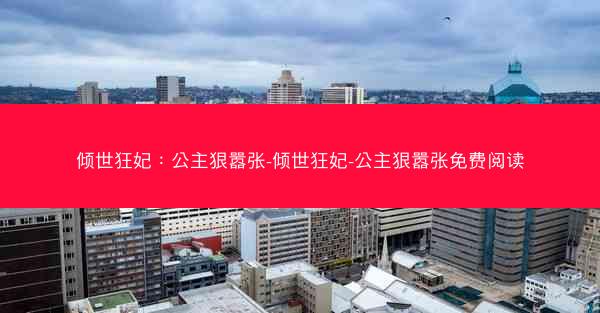 倾世狂妃：公主狠嚣张-倾世狂妃-公主狠嚣张免费阅读