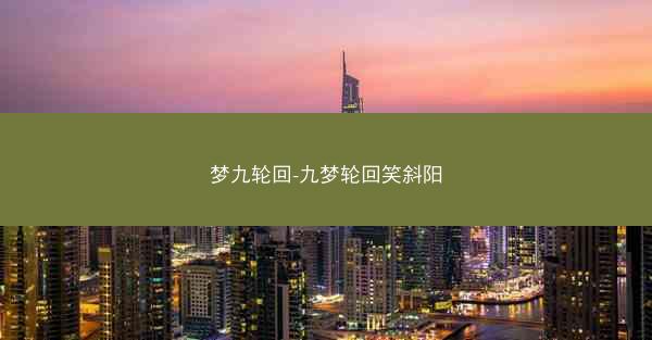 梦九轮回-九梦轮回笑斜阳