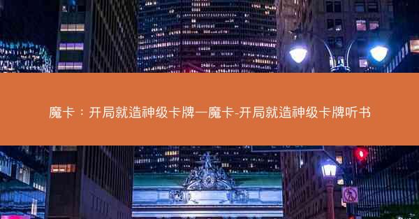 魔卡：开局就造神级卡牌—魔卡-开局就造神级卡牌听书