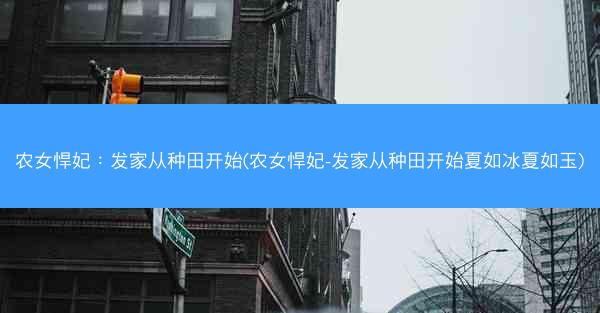 农女悍妃：发家从种田开始(农女悍妃-发家从种田开始夏如冰夏如玉)