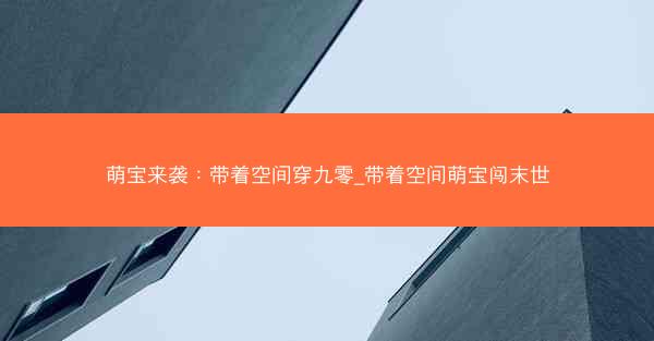 萌宝来袭：带着空间穿九零_带着空间萌宝闯末世