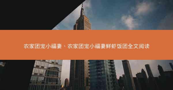 农家团宠小福妻、农家团宠小福妻鲜虾饭团全文阅读
