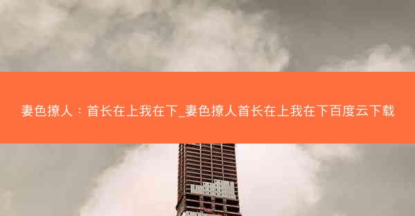 妻色撩人：首长在上我在下_妻色撩人首长在上我在下百度云下载