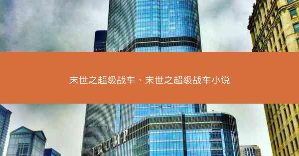 末世之超级战车、末世之超级战车小说