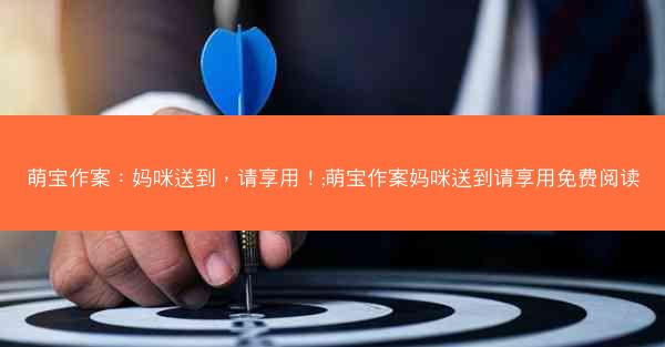 萌宝作案：妈咪送到，请享用！;萌宝作案妈咪送到请享用免费阅读