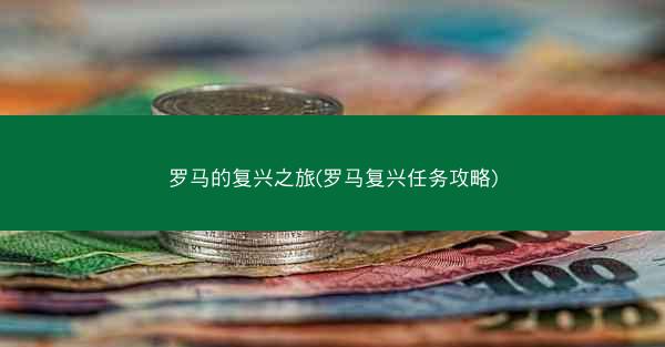 罗马的复兴之旅(罗马复兴任务攻略)