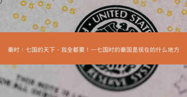 秦时：七国的天下，我全都要！—七国时的秦国是现在的什么地方